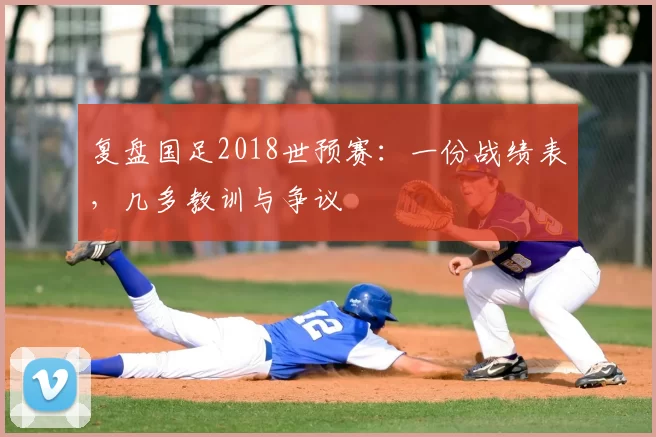 复盘国足2018世预赛:一份战绩表,几多教训与争议