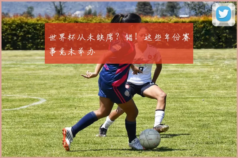 世界杯从未缺席？错！这些年份赛事竟未举办
