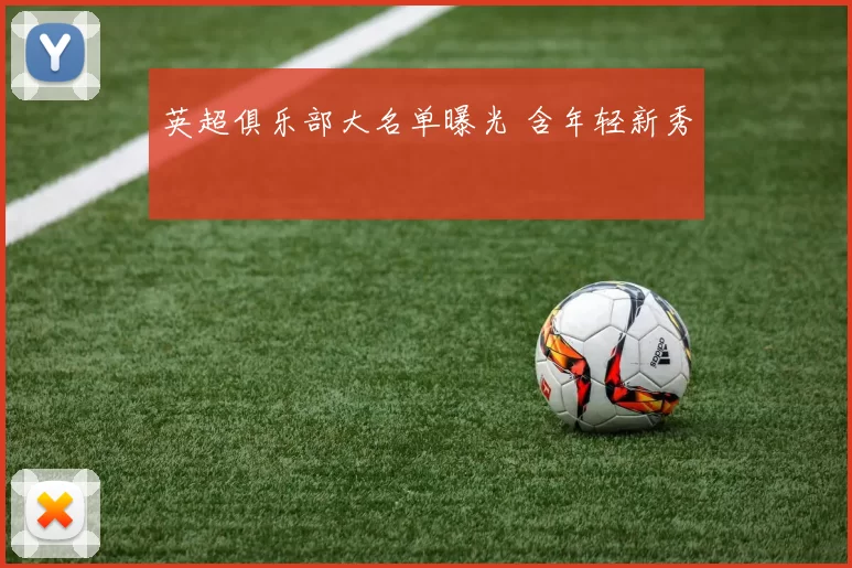 英超俱乐部大名单曝光 含年轻新秀