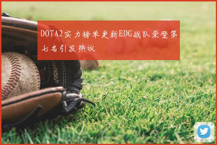 DOTA2实力榜单更新EDG战队荣登第七名引发热议