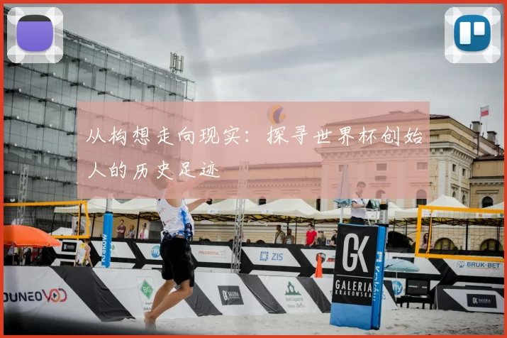 从构想走向现实:探寻世界杯创始人的历史足迹