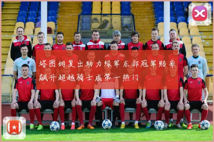 塔图姆复出助力绿军东部冠军赔率飙升超越骑士成第一热门