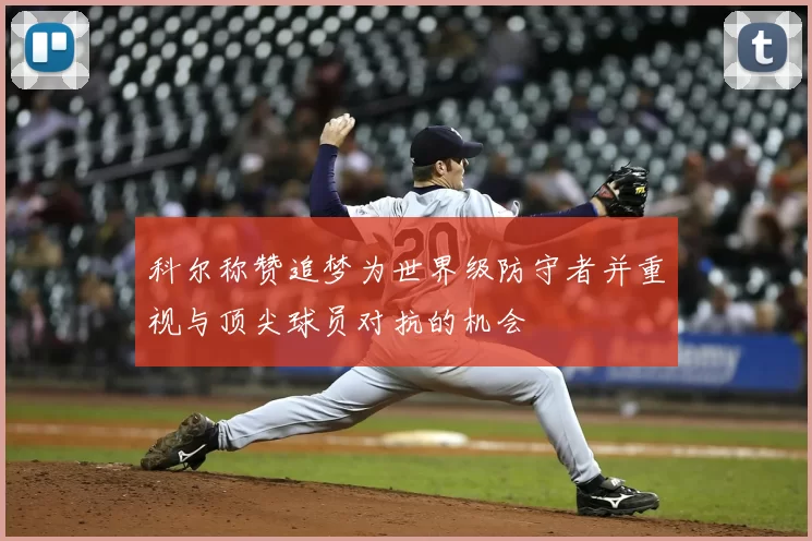 科尔称赞追梦为世界级防守者并重视与顶尖球员对抗的机会