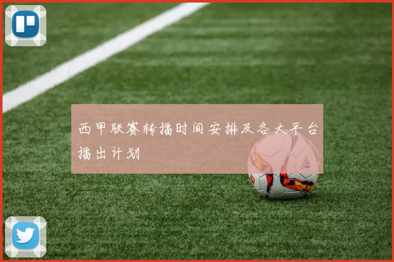 西甲联赛转播时间安排及各大平台播出计划