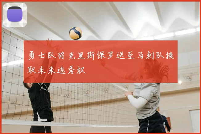 勇士队将克里斯保罗送至马刺队换取未来选秀权