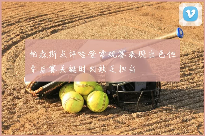 帕森斯点评哈登常规赛表现出色但季后赛关键时刻缺乏担当