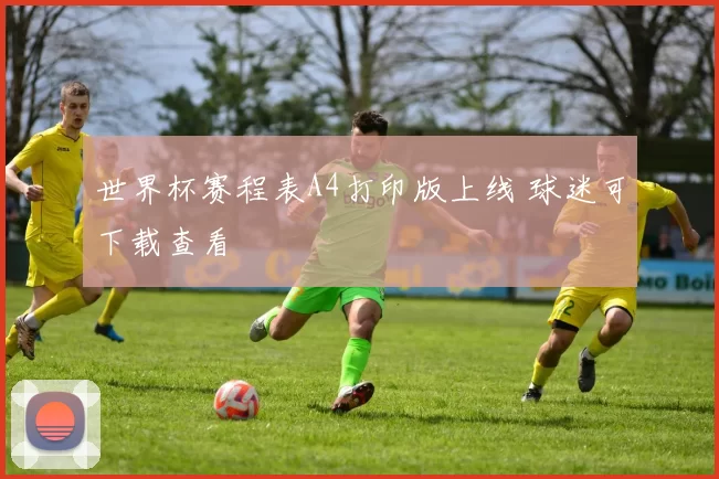 世界杯赛程表A4打印版上线 球迷可下载查看