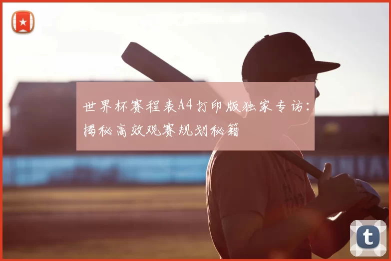 世界杯赛程表A4打印版独家专访:揭秘高效观赛规划秘籍