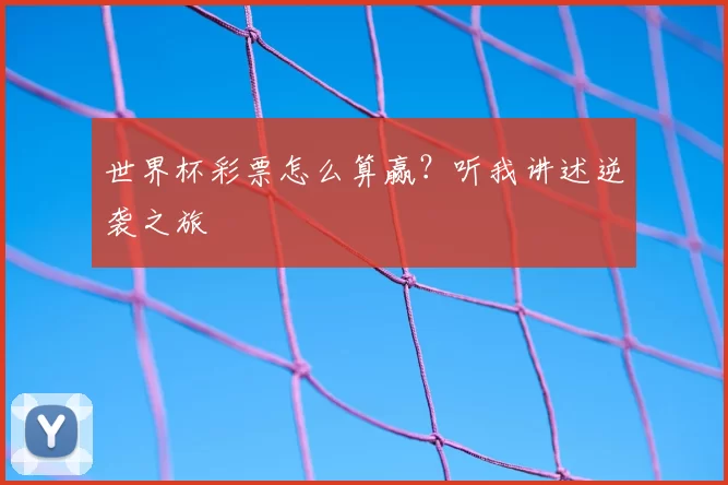 世界杯彩票怎么算赢？听我讲述逆袭之旅