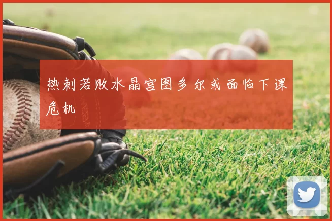 热刺若败水晶宫图多尔或面临下课危机