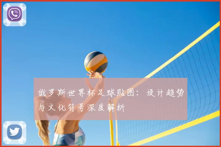 俄罗斯世界杯足球贴图：设计趋势与文化符号深度解析