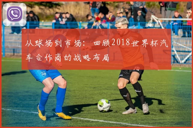 从球场到市场：回顾2018世界杯汽车合作商的战略布局