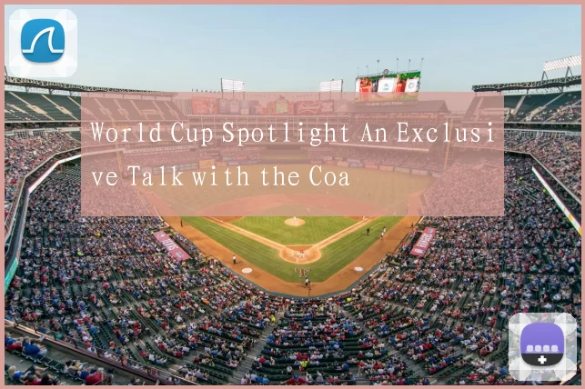 World Cup Spotlight An Exclusive Talk with the Coa