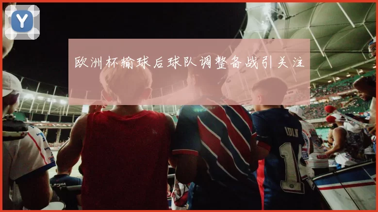 欧洲杯输球后球队调整备战引关注
